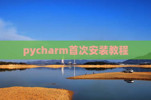 pycharm首次安装教程 pycharm首次安装教程
